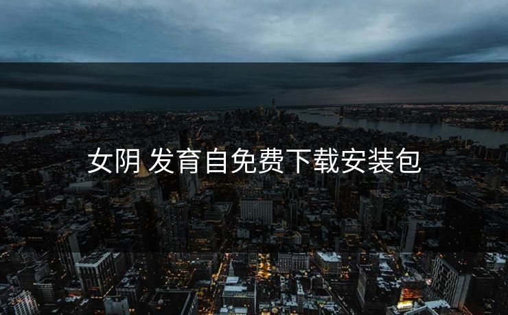 女阴 发育自免费下载安装包