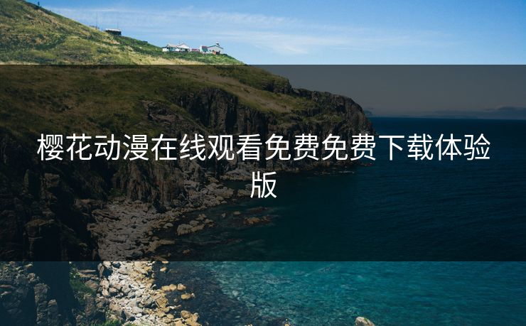 樱花动漫在线观看免费免费下载体验版